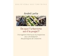 De quoi l'urbanisme est-il le projet ?: Interrogations historiques et prospectives pour une évaluation des paradigmes de l'urbanisme