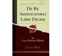 De Re Aedificatoria Libri Decem (Classic Reprint)