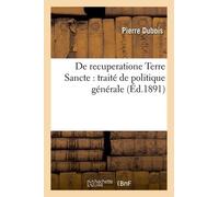 De Recuperatione Terre Sancte: Traité De Politique Générale (Éd.1891)