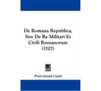 de Romana Republica, Sive de Re Militari Et Civili Romanorum (1707) Cantel, Pierre Joseph (Auteur)