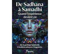 De Sadhana à Samadhi - Quand l’expérience devient Vie - De la pratique spirituelle à la pleine présence consciente: Samadhi: Éveil, méditation, ... pure. Quand la pratique est Présence.