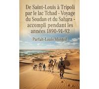 De Saint-Louis à Tripoli par le lac Tchad - Voyage au travers du Soudan et du Sahara - accompli pendant les années 1890-91-92: Le récit du voyage à ... par le lac Tchad, réalisé entre 1890 et 1892.