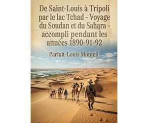 De Saint-Louis à Tripoli par le lac Tchad - Voyage au travers du Soudan et du Sahara - accompli pendant les années 1890-91-92: Le récit du voyage à ... par le lac Tchad, réalisé entre 1890 et 1892.