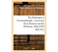 De Salonique à Constantinople : souvenirs de la division navale d'Orient, 1916-1919 (Éd.19e) - René Dufour de La Thuillerie - Hachette Bnf - broché - Livre