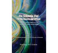 De Scientia Dei - On the Knowledge of God - A Philosophical Architecture of Intelligibility, Mind, and the Divine: Volume 1: Prolegomena: Foundational Metaphysics and the Necessity of Structure