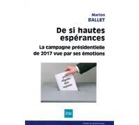 De si hautes esperances : la campagne pr La campagne présidentielle de 2017 vue par ses émotions - Marion Ballet - I.n.a. - broché - Essai