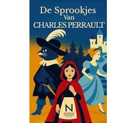 De Sprookjes van Charles Perrault: Klassieke sprookjes : Roodkapje, Assepoester, Doornroosje, Klein Duimpje en meer
