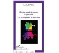 Isabelle Papieau – De Starmania à Mozart l'opéra rock – Les stratégies de la séduction – Broché