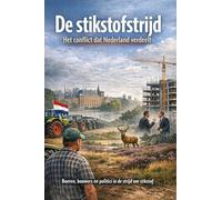 De stikstofstrijd - Het conflict dat Nederland verdeelt: Boeren, bouwers en politici in de strijd om stikstof