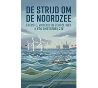 De Strijd om de Noordzee: Energie, visserij en geopolitiek in een omstreden zee