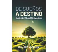 De Sueños a Destino, Diario de Transformación: Planifica tus metas, transforma tus hábitos y diseña la vida que sueñas