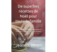 De superbes recettes de Noël pour toute la famille: Les meilleures formules traditionnelles et modernes. Délicieux, simples et durables