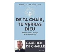 De ta chair, tu verras Dieu. Méditations sur le corps et la résurrection