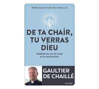 De ta chair, tu verras Dieu. Méditations sur le corps et la résurrection - Gaultier De Chaillé - Mame - broché - Essai