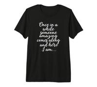De Temps en Temps, Quelqu'un d'incroyable Arrive et me Voici T-Shirt Haut de Gamme