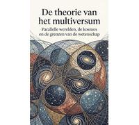 De theorie van het multiversum: Parallelle werelden, de kosmos en de grenzen van de wetenschap