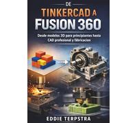 DE TINKERCAD A FUSION 360: Desde modelos 3D para principiantes hasta CAD profesional y fabricación
