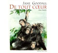 De tout coeur: Dix messages d'amour dans la vie des chimpanzés contés par Jane Goodall et illustrés par Alan Marks