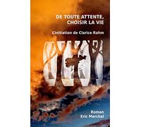 De toute attente, choisir la vie: L'initiation de Clarice Rahm
