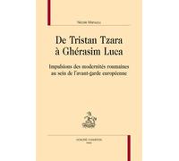 De Tristan Tzara À Ghérasim Luca - Impulsions Des Modernités Roumaines Au Sein De L'avant-Garde Européenne