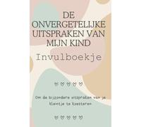 De uitspraken van mijn kind invulboekje: Een invulboekje om de grappigste, liefste en meest onvergetelijke kinderquotes vast te leggen - nieuwe covereditie!