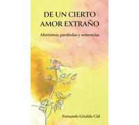 De Un Cierto Amor Extraño: Aforismos, Parábolas Y Sentencias (Spanish Edition)