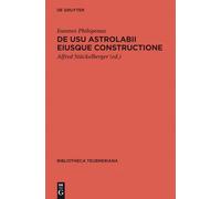 De Usu Astrolabii Eiusque Constructione/ Uber Die Anwendung Des Astrolabs Und Seine Anfertigung
