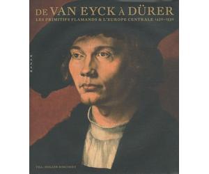 De Van Eyck à Dürer: Les primitifs flamands & l'europe centrale 1430-1530