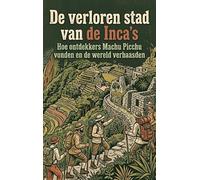 De verloren stad van de Inca's: Hoe ontdekkers Machu Picchu vonden en de wereld verbaasden