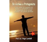 De víctima a protagonista: Una guía para transformarnos en dueños y artífices de nuestro propio destino