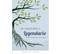 De Visionario a Legendario: Construye un Negocio que Cambie el Mundo