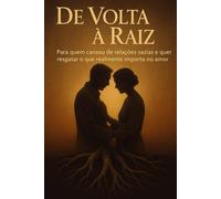 De Volta à Raiz: Para quem cansou de relações vazias e quer resgatar o que realmente importa no amor