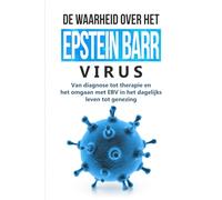 De waarheid over het Epstein-Barr-virus: Van diagnose tot therapie en het omgaan met EBV in het dagelijks leven tot genezing