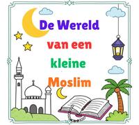 De Wereld van een kleine Moslim kleurboek: Het leukste kleurboek met een islamitisch thema.
