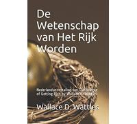 De Wetenschap van Het Rijk Worden: Nederlandse vertaling van The Science of Getting Rich by Wallace D. Wattles