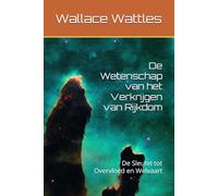 De Wetenschap van het Verkrijgen van Rijkdom: De Sleutel tot Overvloed en Welvaart