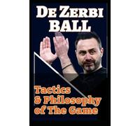 De Zerbi Ball: Unlocking Roberto De Zerbi Soccer Style, Tactics, Football Philosophy" And Becoming New Era Modern Genius Coach And Game Manager