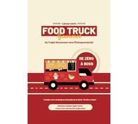 De Zéro à Boss : Lancer votre Food Truck Gourmet: Un Trajet Savoureux vers l'Entrepreneuriat