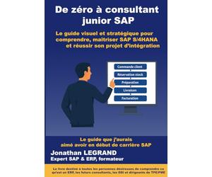 De Zéro à Consultant SAP Junior: Le guide visuel et stratégique pour maîtriser SAP S/4HANA et réussir son intégration projet