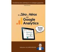 De Zéro à Héros avec Google Analytics: Transformez des statistiques en stratégies gagnantes