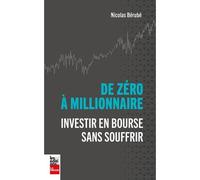 De zero a millionnaire. investir en bourse sans souffrir Investir en bourse sans souffrir - Nicolas Bérubé - La Presse - broché - Guide