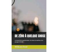 DE ZÉRO À QUELQUE CHOSE: Le manuel de la transformation : du chaos à la maîtrise, et au passage à l'échelle