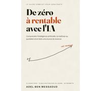 De zéro à rentable avec l'IA: Comprendre l'intelligence artificielle, la maîtriser au quotidien et en faire une source de revenus