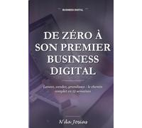 De Zéro à son Premier Business Digital: Le Guide Étape par Étape pour Trouver une Idée, Créer son Offre, Trouver ses Premiers Clients et Générer ses Premiers Revenus