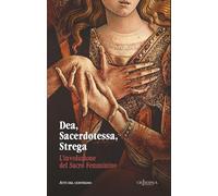 Dea, sacerdotessa, strega. L'involuzione del sacro femminino. Atti di convegno