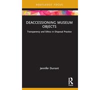 Deaccessioning Museum Objects: Transparency and Ethics in Disposal Practice