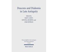 Deacons And Diakonia In Late Antiquity: The Third Century Onwards: 606 (Wissenschaftliche Untersuchungen Zum Neuen Testament 2. Reihe)