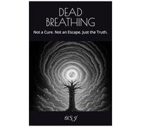 Dead Breathing: Not A Cure. Not An Escape. Just The Truth.