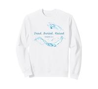 Dead. Buried. Raised - Christian Church Baptism Romans 6:4 Sweatshirt