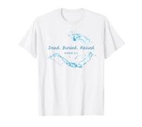 Dead. Buried. Raised - Christian Church Baptism Romans 6:4 T-Shirt